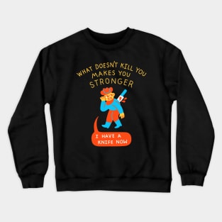 What Doesn't Kill You Makes You Stronger Crewneck Sweatshirt